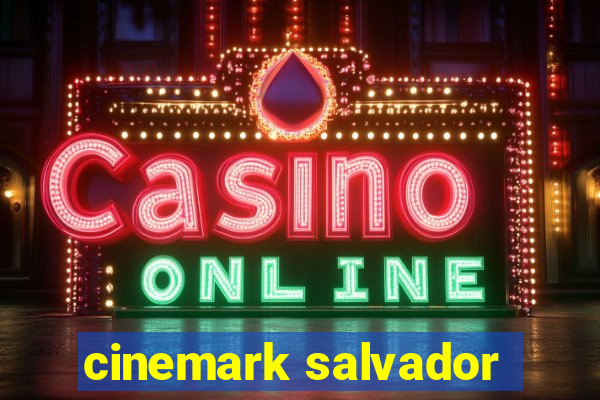 cinemark salvador